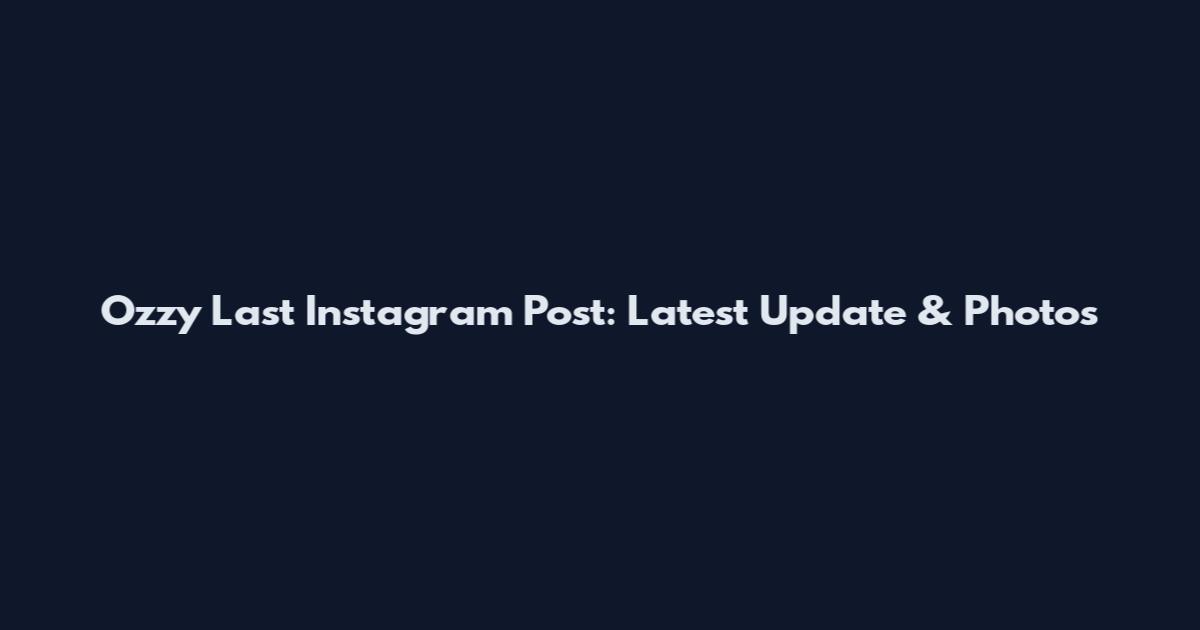 Ozzy Last Instagram Post: Latest Update & Photos
