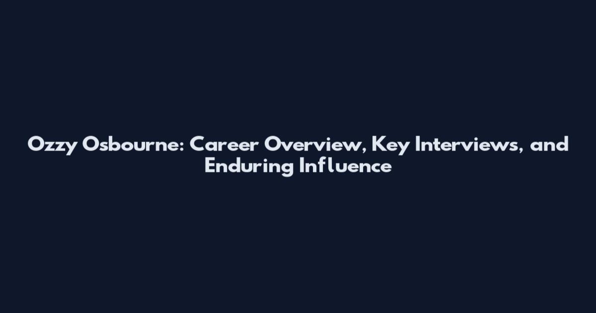 Ozzy Osbourne: Career Overview, Key Interviews, and Enduring Influence