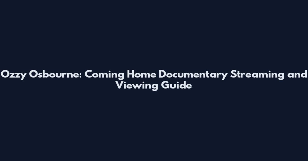 Ozzy Osbourne: Coming Home Documentary Streaming and Viewing Guide