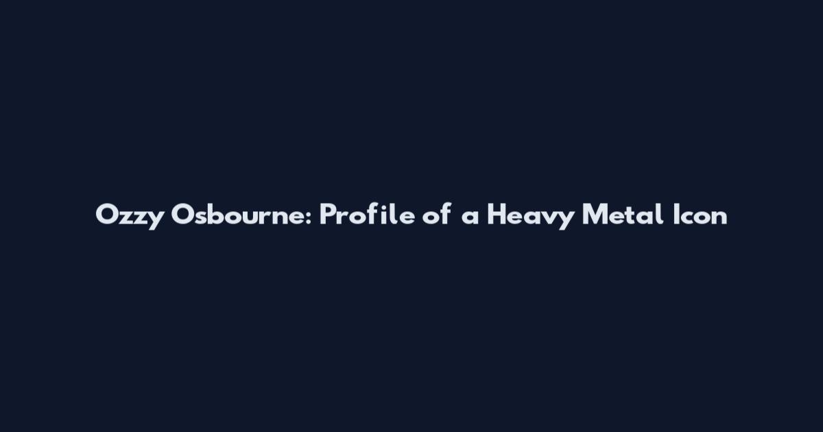Ozzy Osbourne: Profile of a Heavy Metal Icon