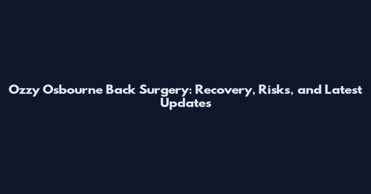 Ozzy Osbourne Back Surgery: Recovery, Risks, and Latest Updates