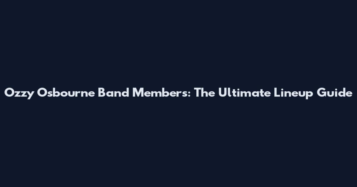 Ozzy Osbourne Band Members: The Ultimate Lineup Guide