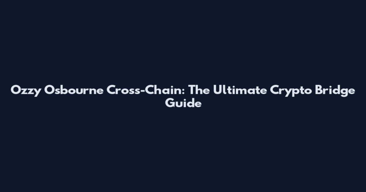 Ozzy Osbourne Cross-Chain: The Ultimate Crypto Bridge Guide