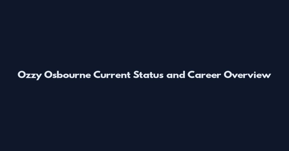 Ozzy Osbourne Current Status and Career Overview