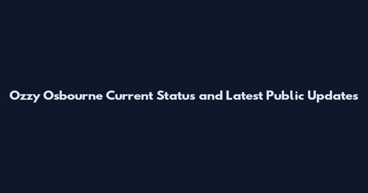 Ozzy Osbourne Current Status and Latest Public Updates