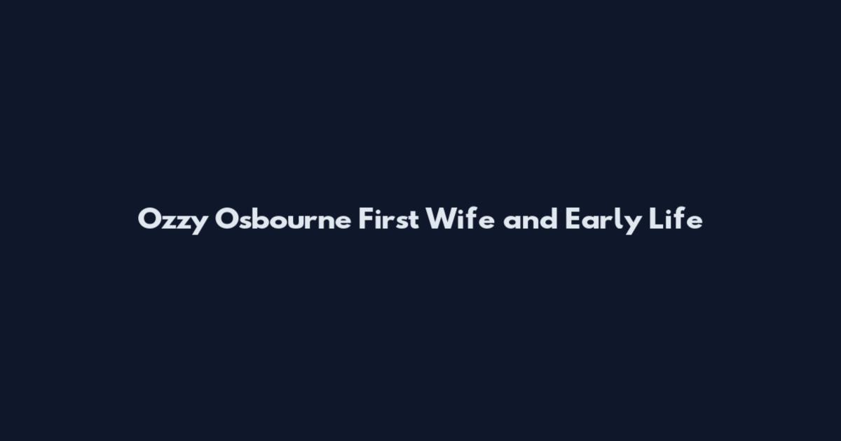 Ozzy Osbourne First Wife and Early Life