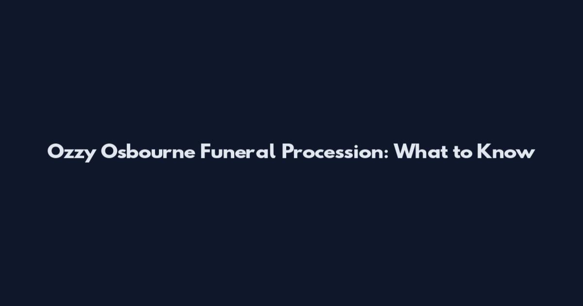 Ozzy Osbourne Funeral Procession: What to Know