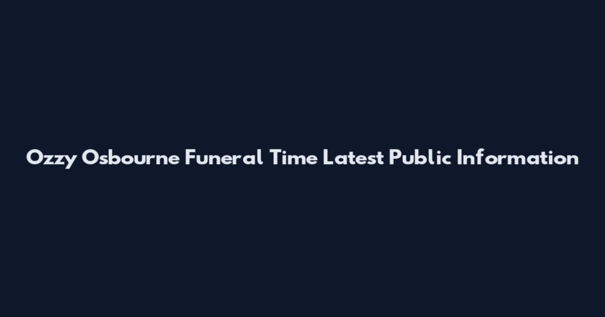 Ozzy Osbourne Funeral Time Latest Public Information