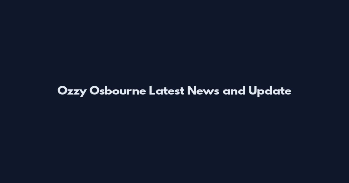 Ozzy Osbourne Latest News and Update
