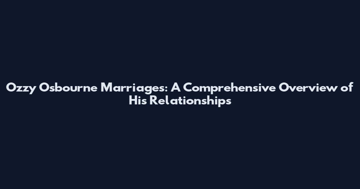 Ozzy Osbourne Marriages: A Comprehensive Overview of His Relationships