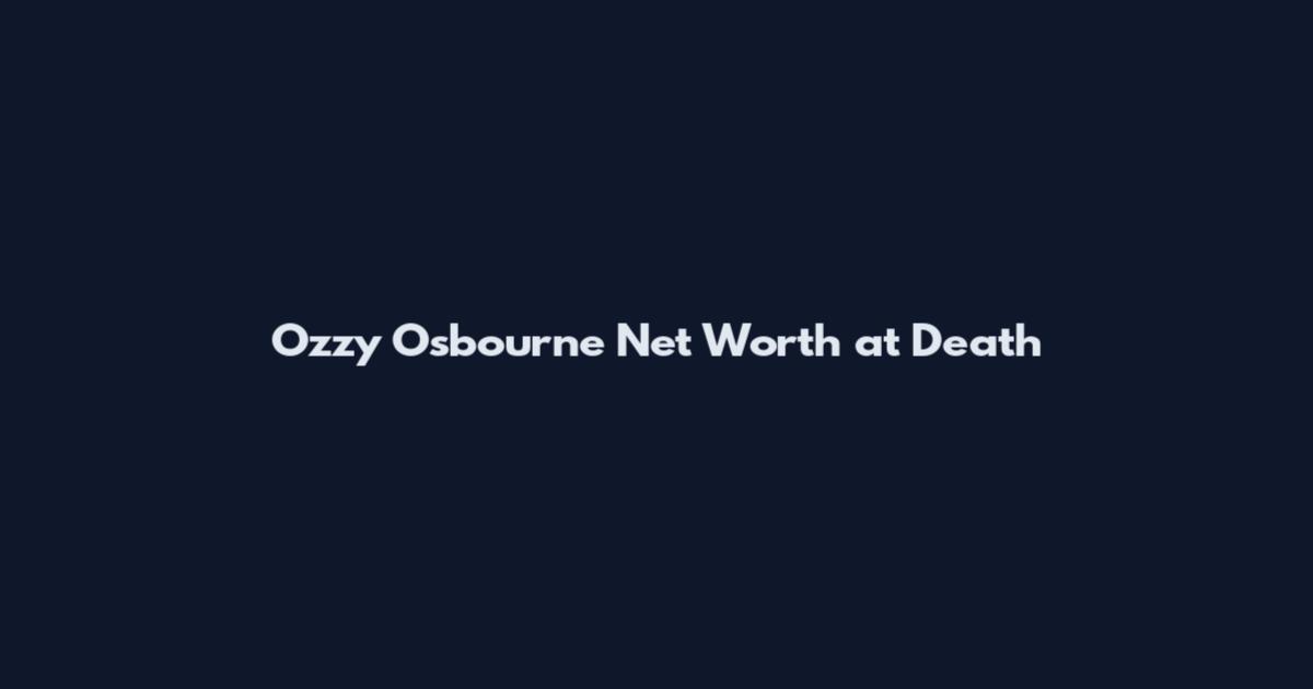 Ozzy Osbourne Net Worth at Death
