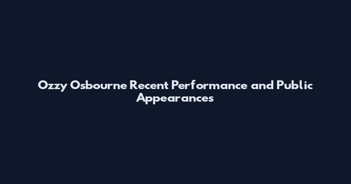 Ozzy Osbourne Recent Performance and Public Appearances