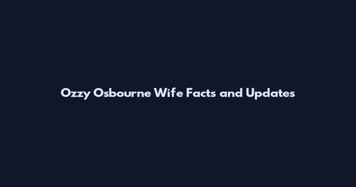Ozzy Osbourne Wife Facts and Updates