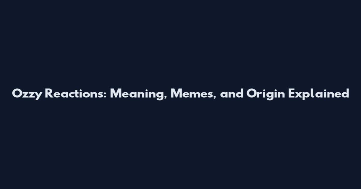 Ozzy Reactions: Meaning, Memes, and Origin Explained