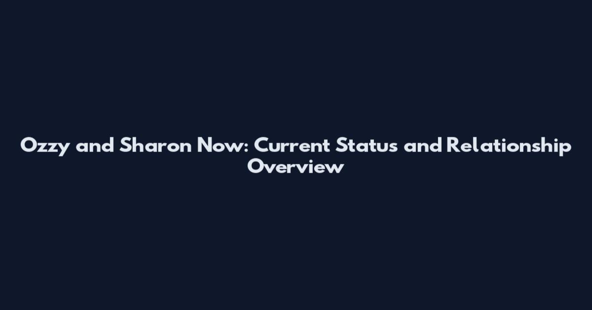 Ozzy and Sharon Now: Current Status and Relationship Overview