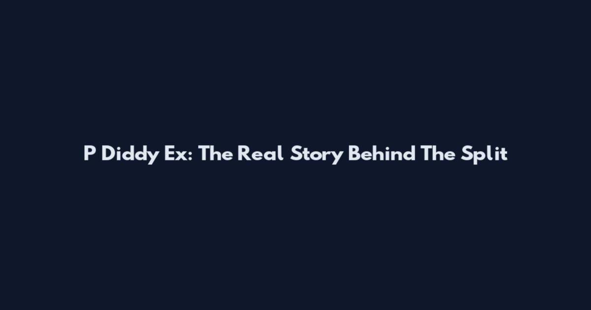 P Diddy Ex: The Real Story Behind The Split