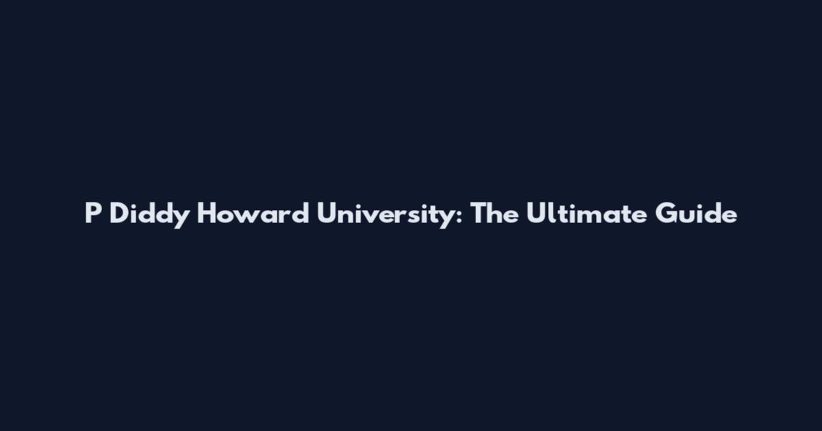 P Diddy Howard University: The Ultimate Guide