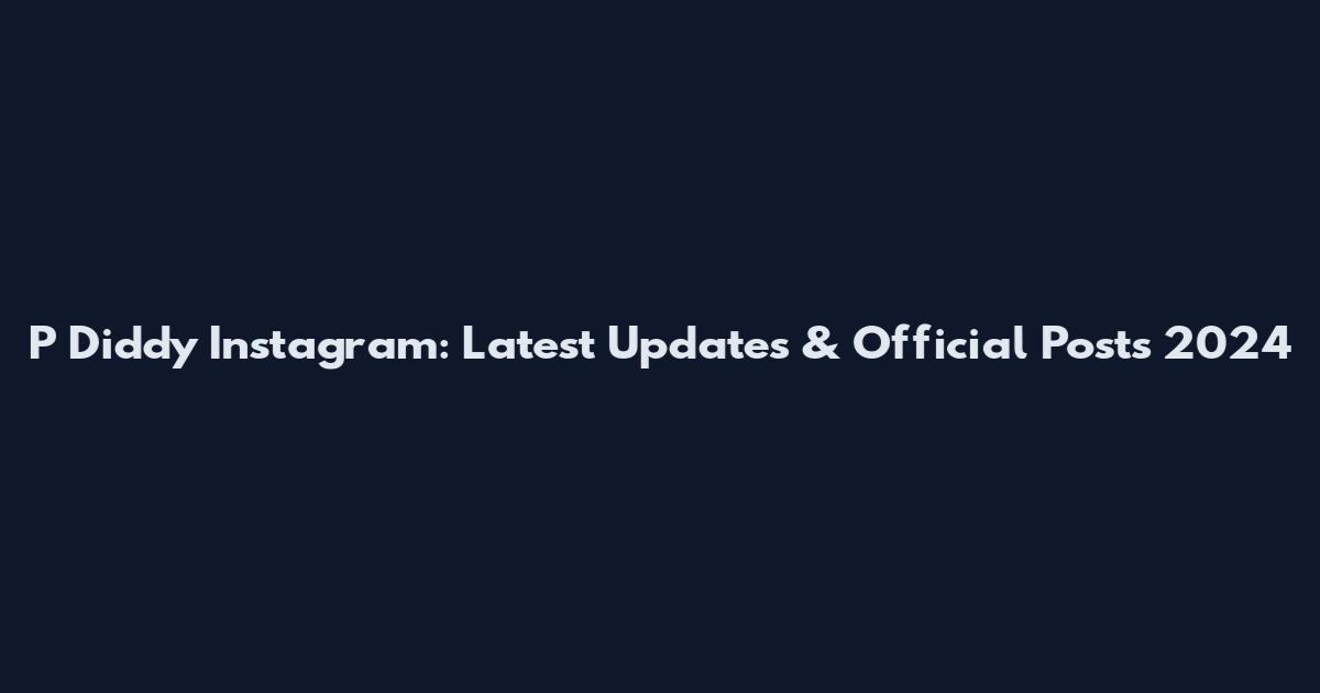 P Diddy Instagram: Latest Updates & Official Posts 2024
