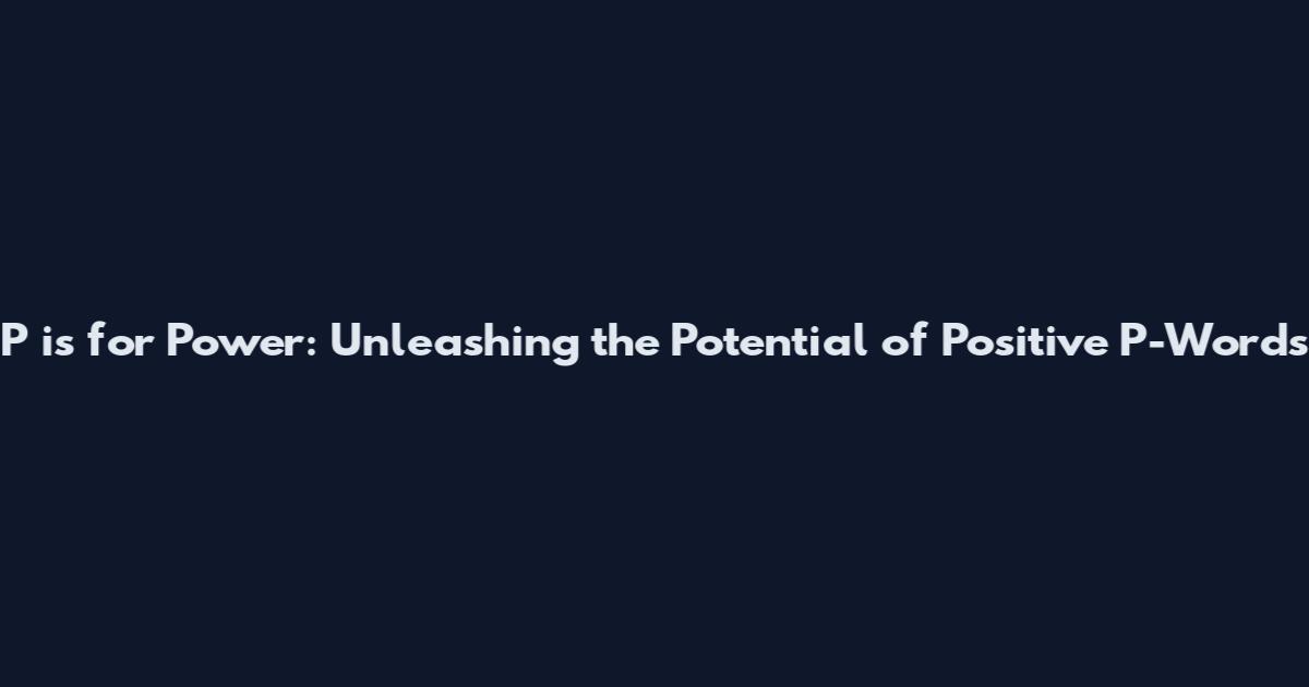 P is for Power: Unleashing the Potential of Positive P-Words