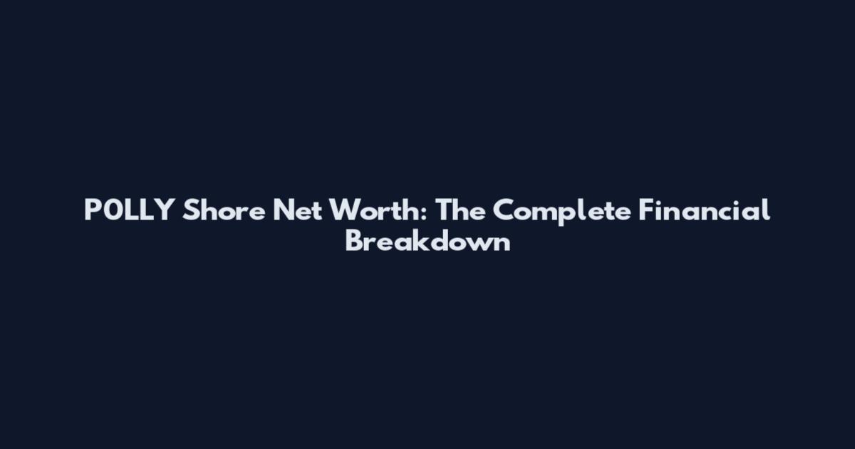 P0LLY Shore Net Worth: The Complete Financial Breakdown