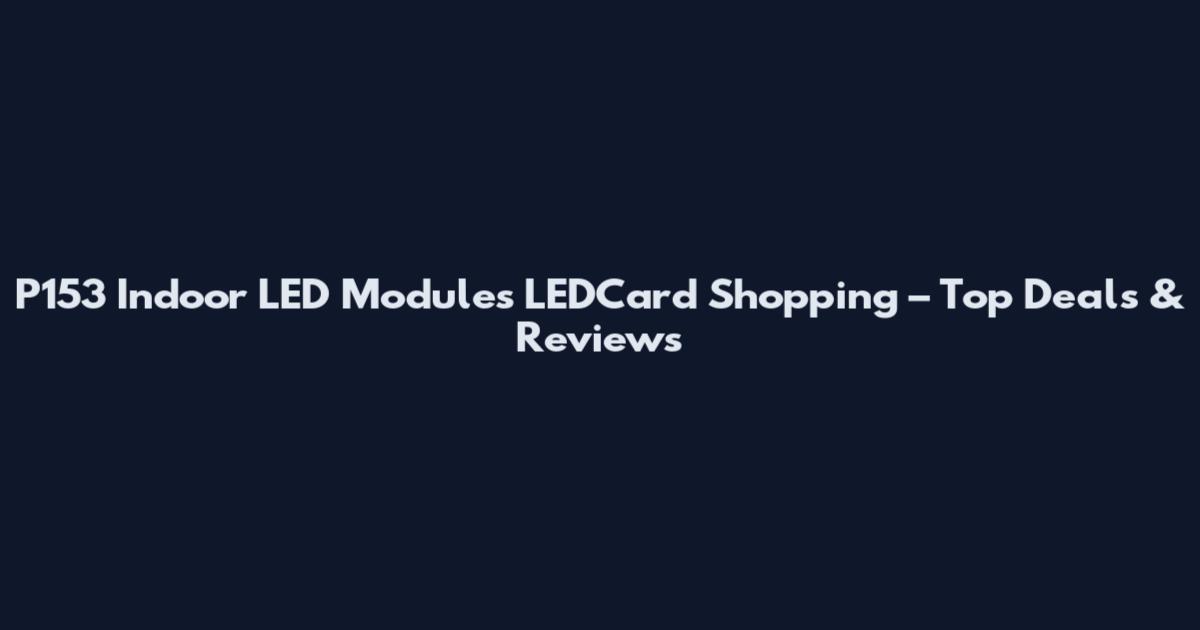 P153 Indoor LED Modules LEDCard Shopping – Top Deals & Reviews