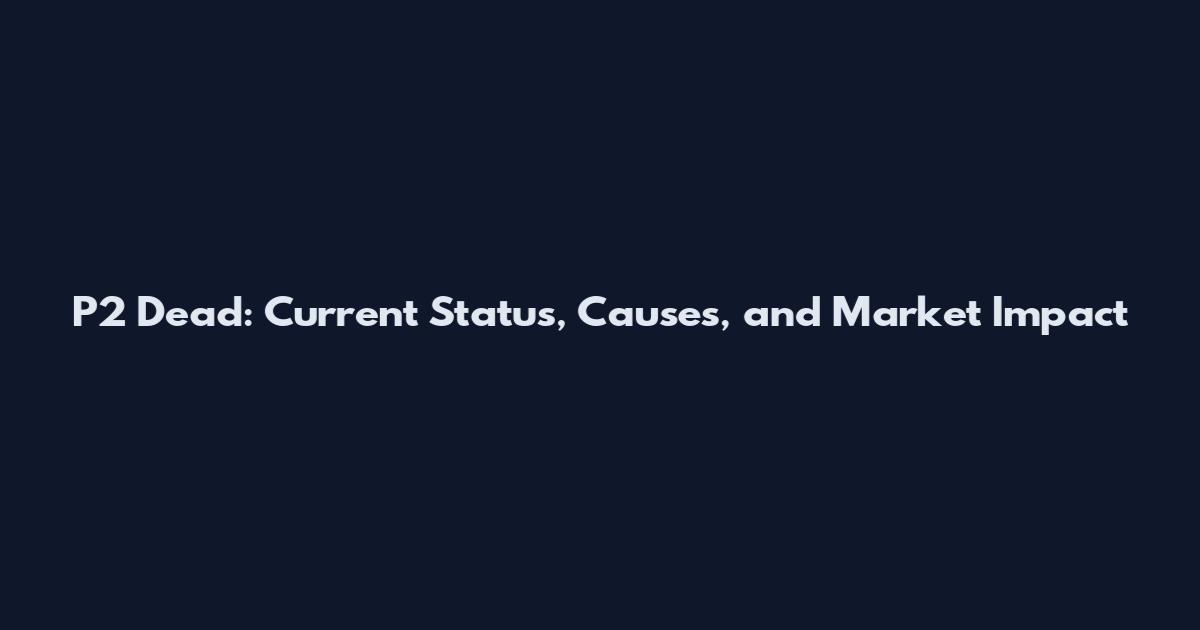 P2 Dead: Current Status, Causes, and Market Impact