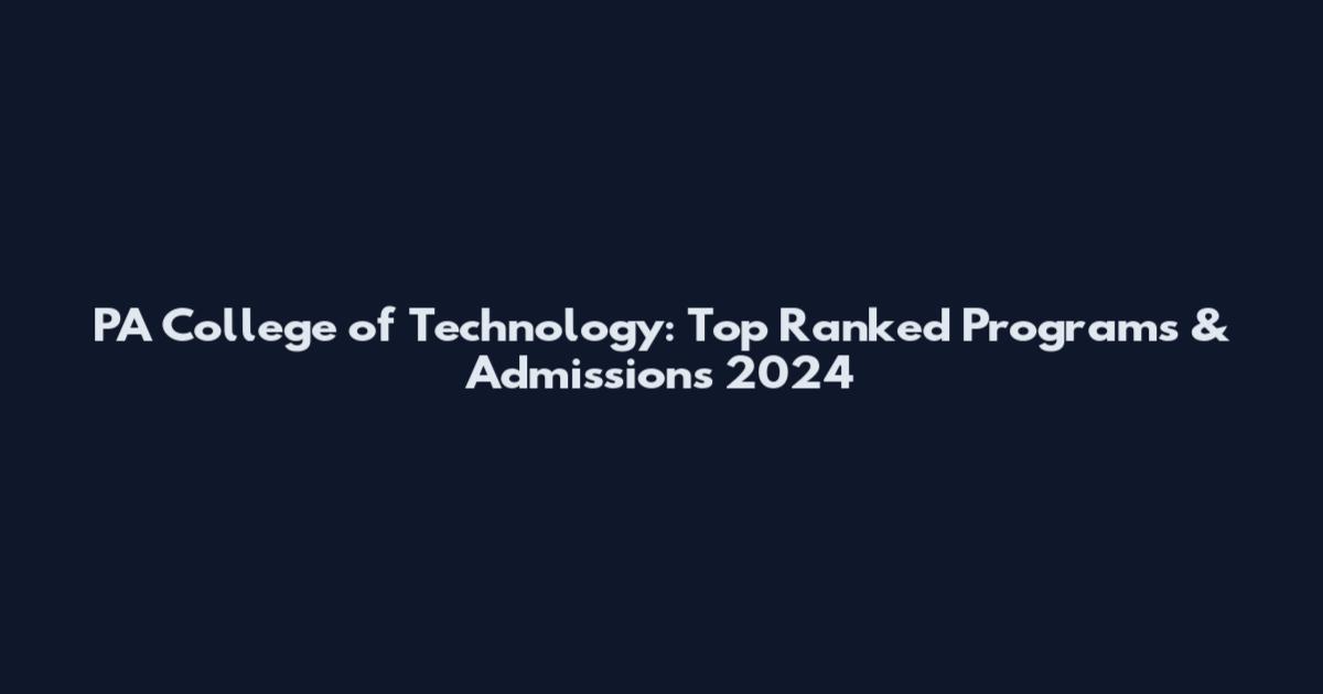 PA College of Technology: Top Ranked Programs & Admissions 2024