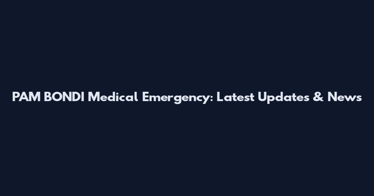 PAM BONDI Medical Emergency: Latest Updates & News