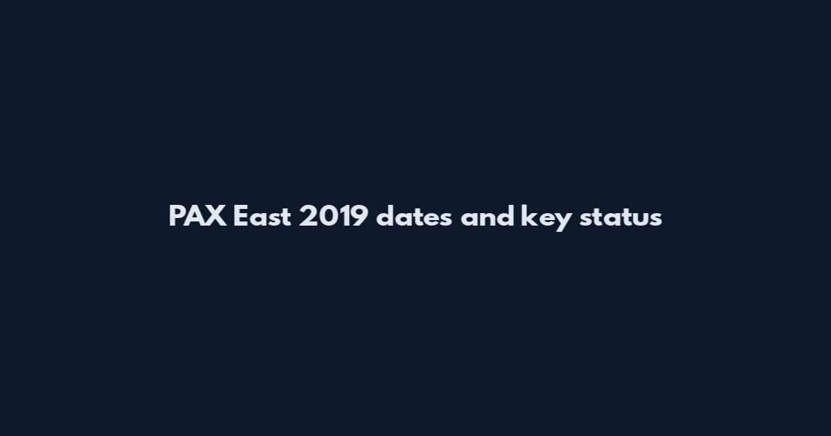 PAX East 2019 dates and key status