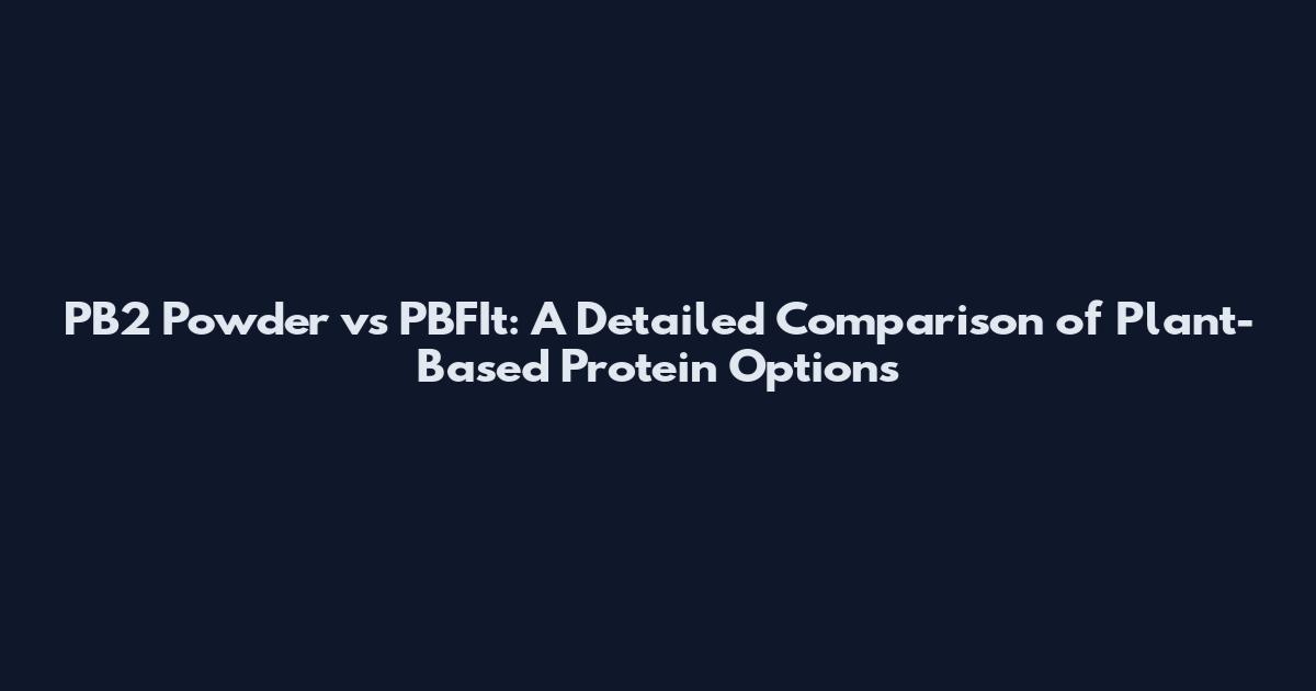 PB2 Powder vs PBFIt: A Detailed Comparison of Plant-Based Protein Options