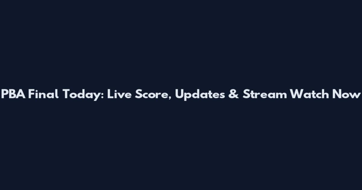 PBA Final Today: Live Score, Updates & Stream Watch Now