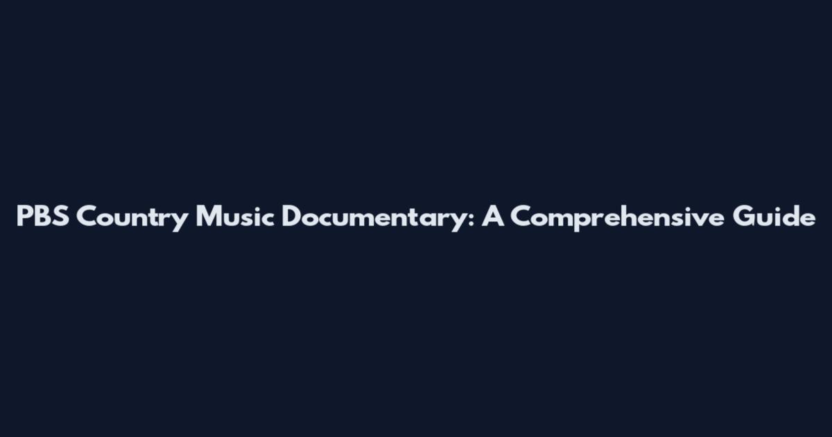 PBS Country Music Documentary: A Comprehensive Guide