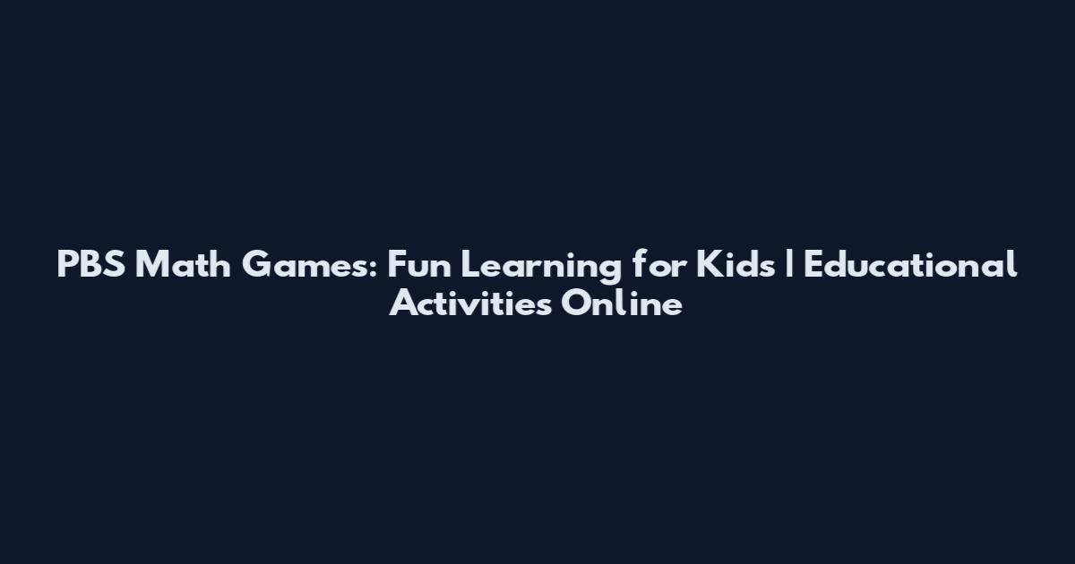 PBS Math Games: Fun Learning for Kids | Educational Activities Online