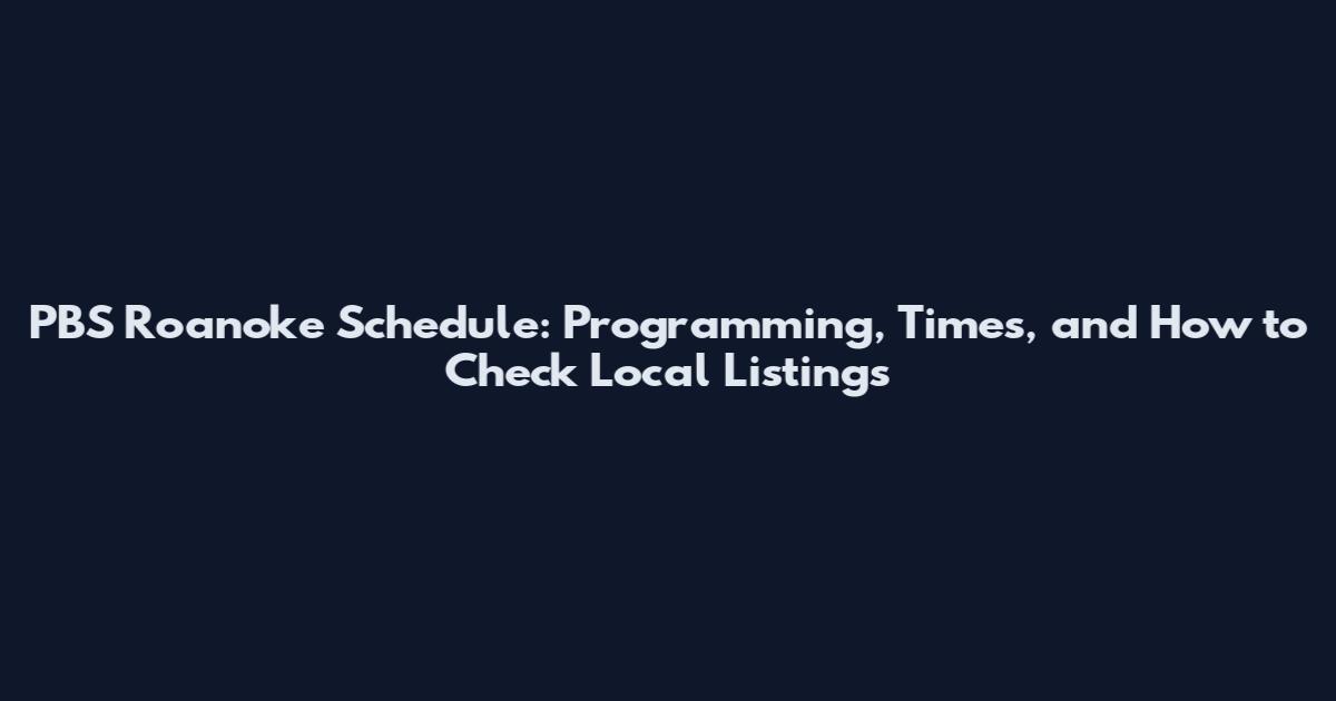 PBS Roanoke Schedule: Programming, Times, and How to Check Local Listings