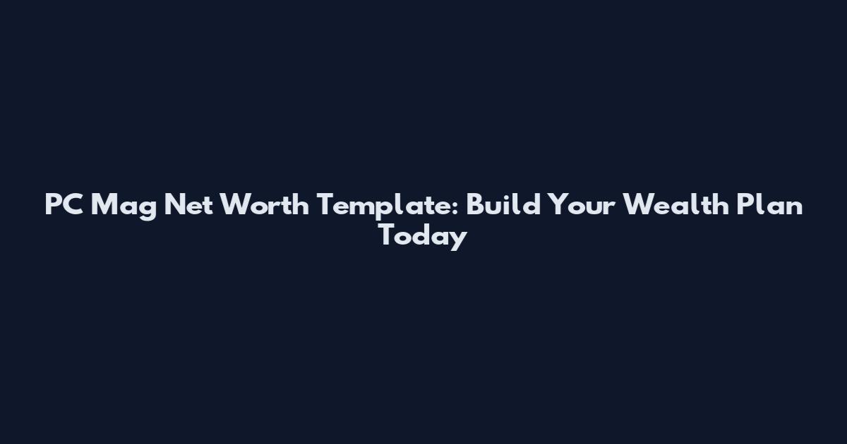 PC Mag Net Worth Template: Build Your Wealth Plan Today