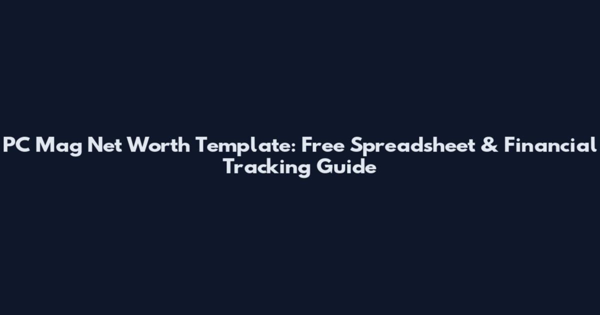 PC Mag Net Worth Template: Free Spreadsheet & Financial Tracking Guide