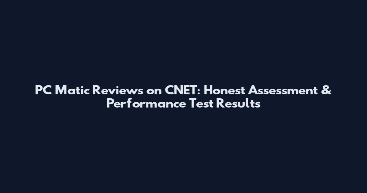 PC Matic Reviews on CNET: Honest Assessment & Performance Test Results