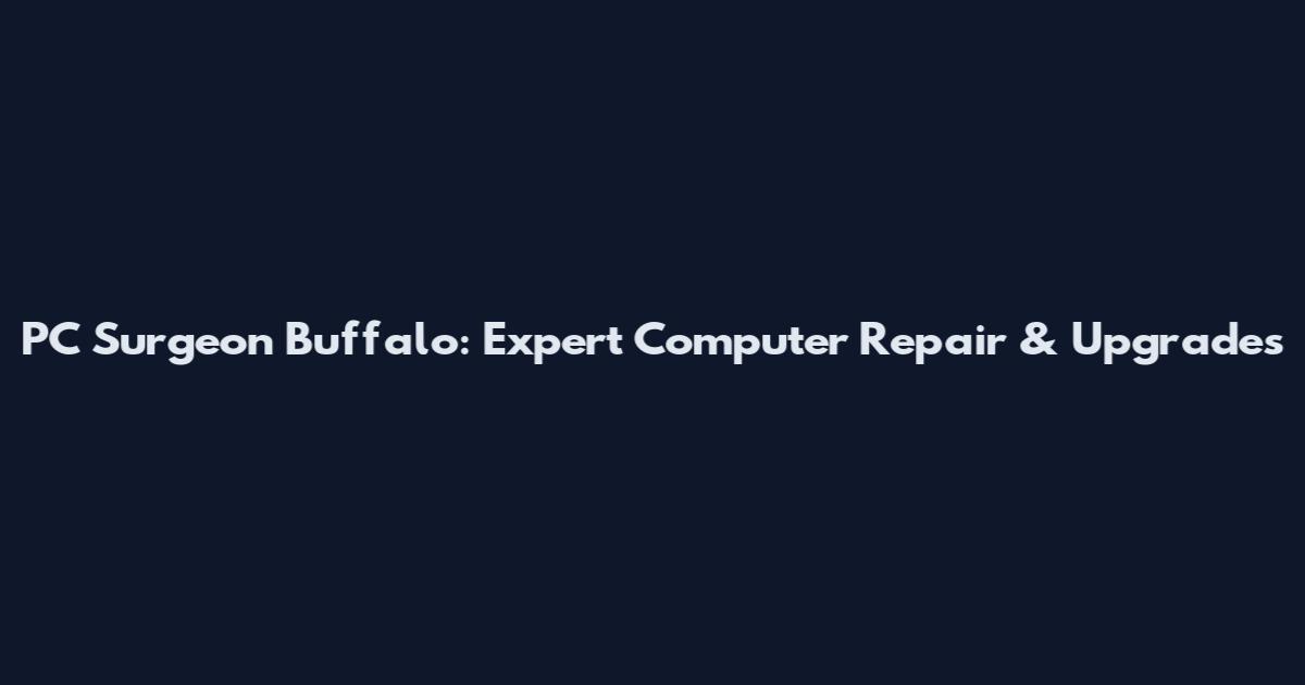 PC Surgeon Buffalo: Expert Computer Repair & Upgrades