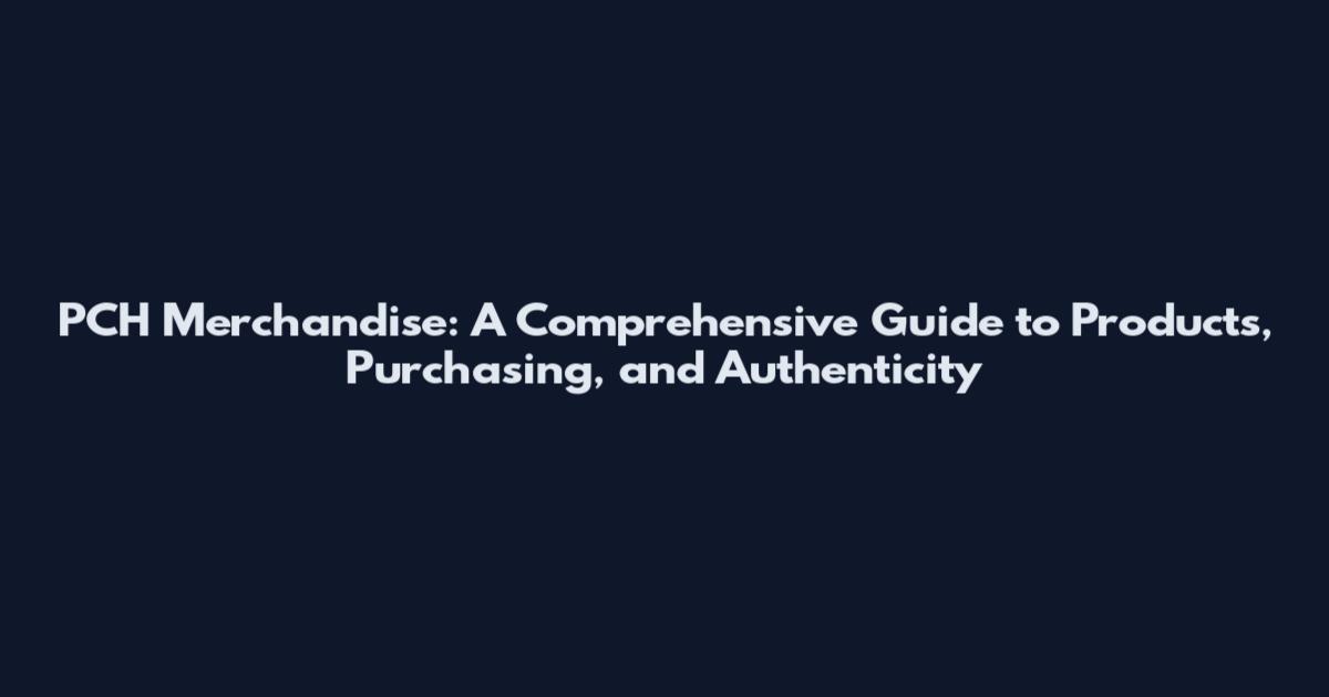PCH Merchandise: A Comprehensive Guide to Products, Purchasing, and Authenticity