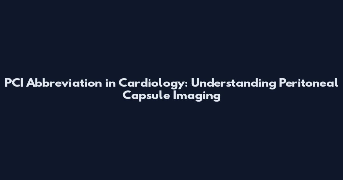 PCI Abbreviation in Cardiology: Understanding Peritoneal Capsule Imaging