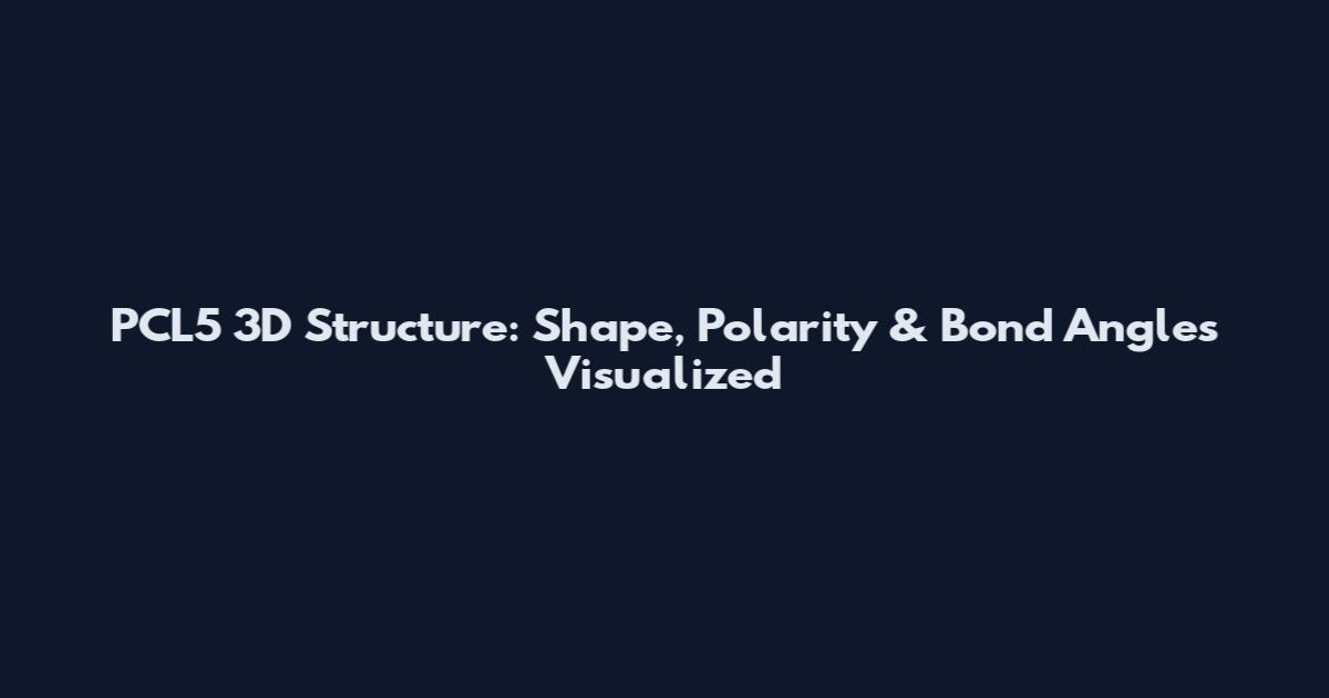 PCL5 3D Structure: Shape, Polarity & Bond Angles Visualized