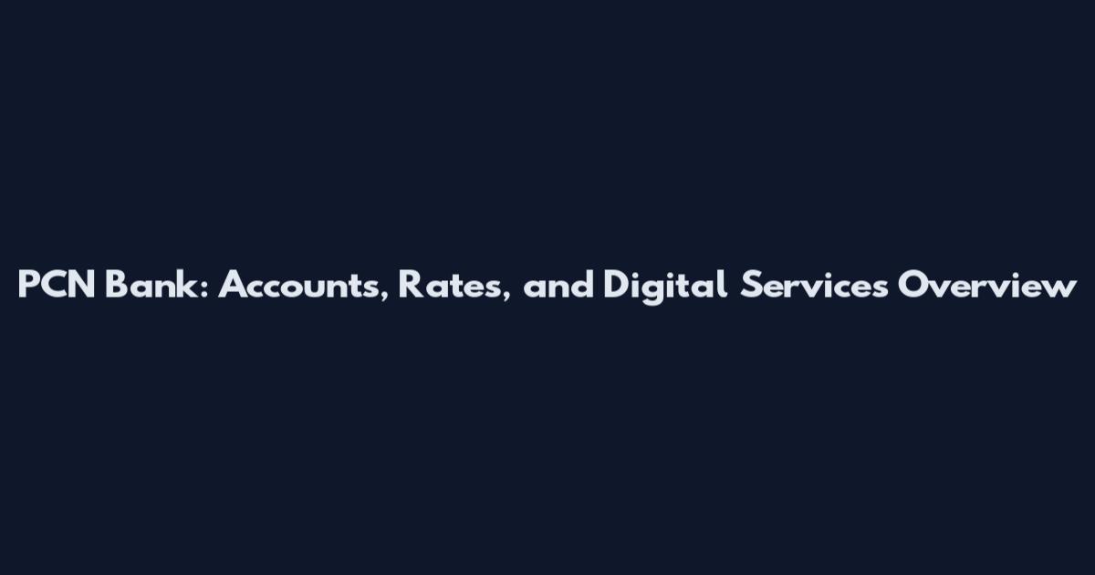 PCN Bank: Accounts, Rates, and Digital Services Overview