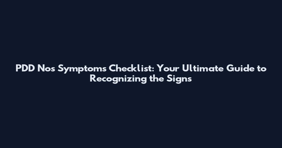 PDD Nos Symptoms Checklist: Your Ultimate Guide to Recognizing the Signs