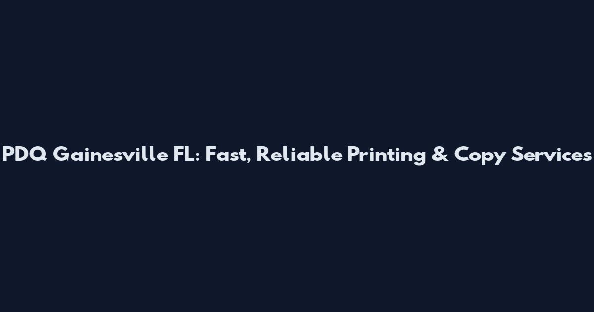 PDQ Gainesville FL: Fast, Reliable Printing & Copy Services