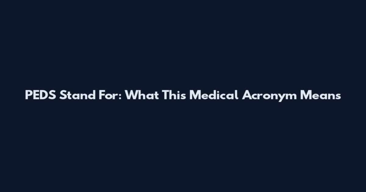 PEDS Stand For: What This Medical Acronym Means