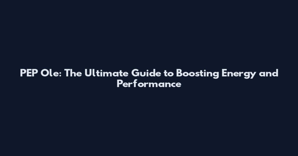 PEP Ole: The Ultimate Guide to Boosting Energy and Performance