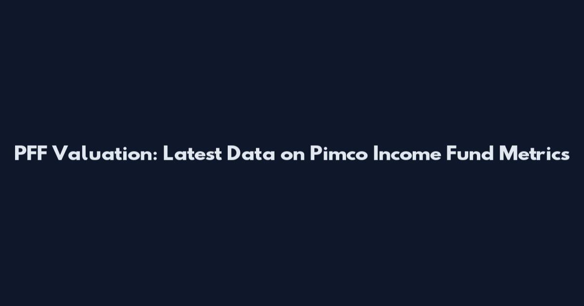 PFF Valuation: Latest Data on Pimco Income Fund Metrics
