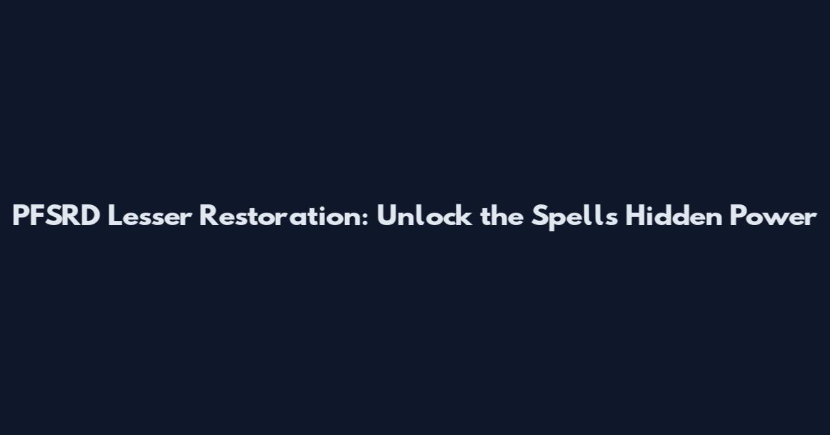 PFSRD Lesser Restoration: Unlock the Spell's Hidden Power