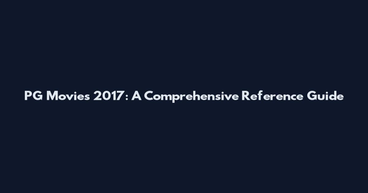 PG Movies 2017: A Comprehensive Reference Guide