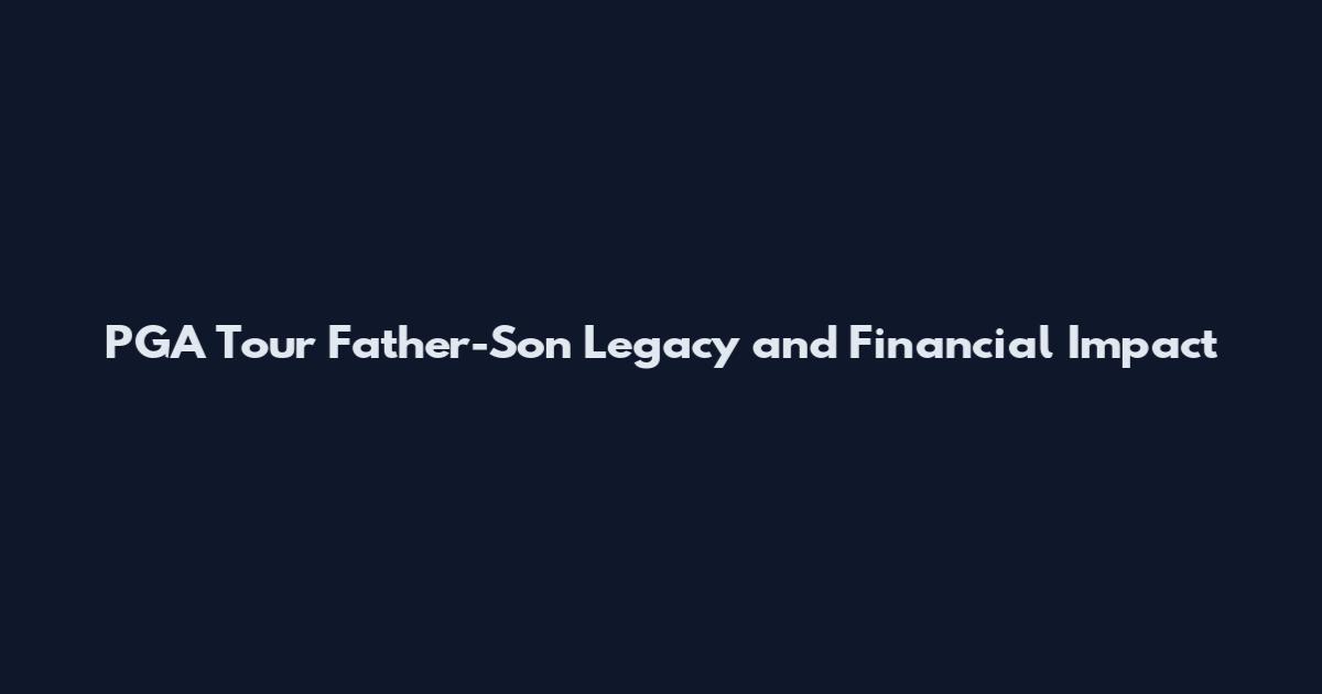 PGA Tour Father-Son Legacy and Financial Impact